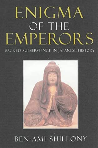 Enigma Of The Emperors Sacred Subservience In Japanese History Benami Shillony