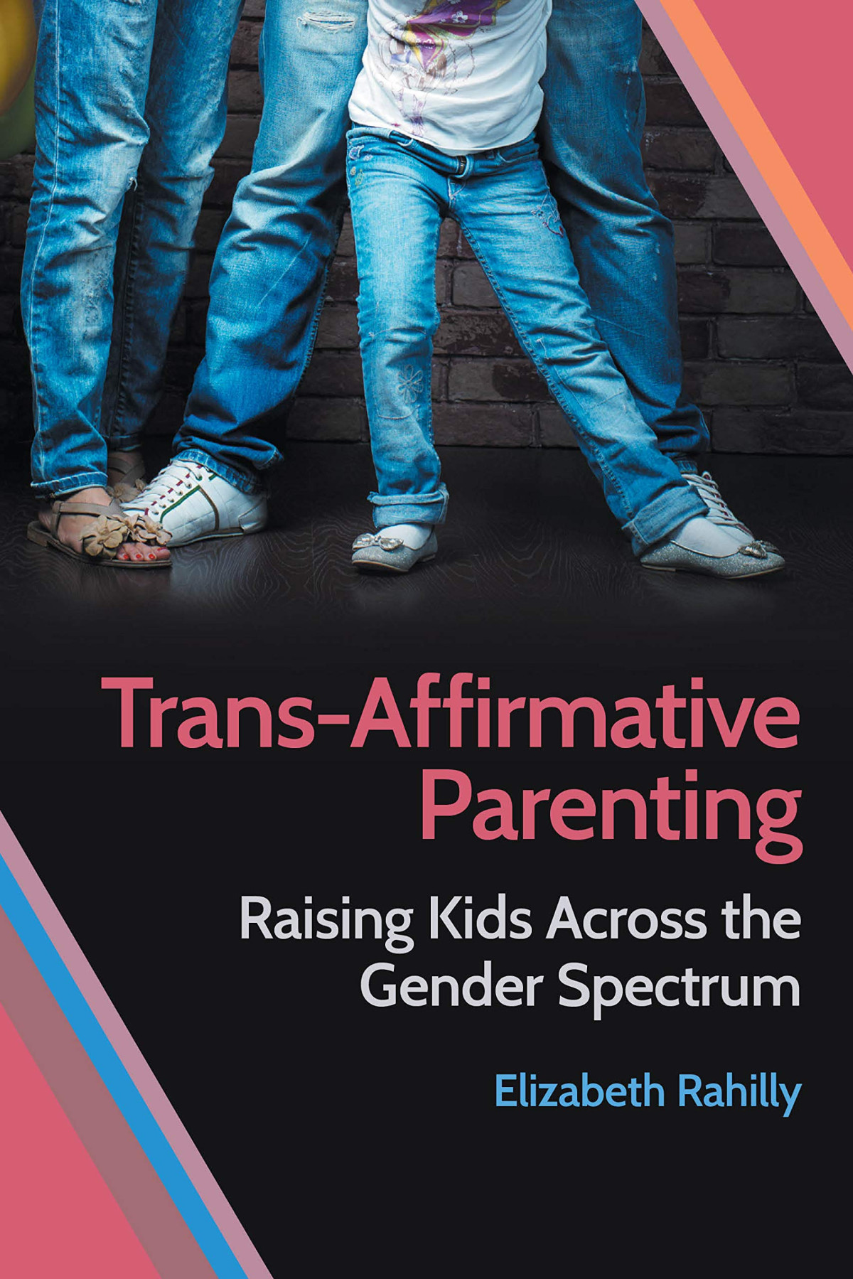 Transaffirmative Parenting Raising Kids Across The Gender Spectrum Rahilly