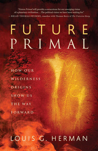 Future Primal How Our Wilderness Origins Show Us The Way Forward Louis G Herman