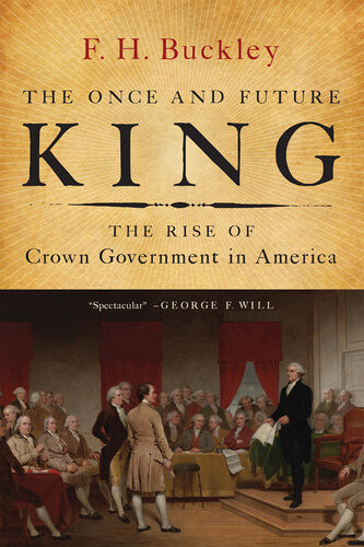 The Once And Future King The Rise Of Crown Government In America F H Buckley