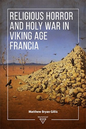 Religious Horror And Holy War In Viking Age Francia Matthew Bryan Gillis