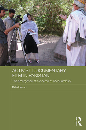 Activist Documentary Film In Pakistan The Emergence Of A Cinema Of Accountability Rahat Imran