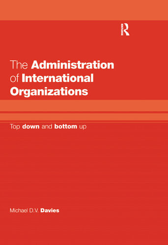 The Administration Of International Organizations Top Down And Bottom Up Michael D V Davies