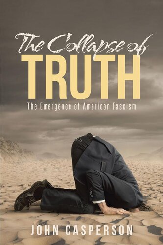 The Collapse Of Truth The Emergence Of American Fascism John Casperson