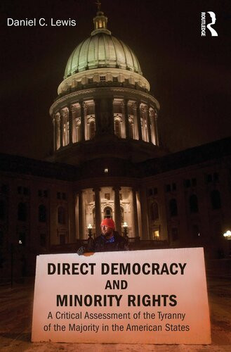 Direct Democracy And Minority Rights A Critical Assessment Of The Tyranny Of The Majority In The American States Daniel C Lewis