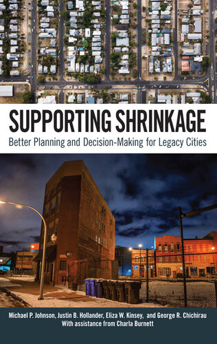 Supporting Shrinkage Better Planning And Decisionmaking For Legacy Cities Michael P Johnson Justin B Hollander Eliza W Kinsey George R Chichirau