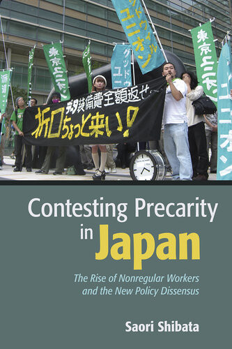 Contesting Precarity In Japan The Rise Of Nonregular Workers And The New Policy Dissensus Saori Shibata