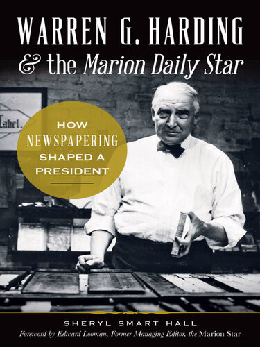 Warren G Harding The Marion Daily Star How Newspapering Shaped A President Sheryl Smart Hall