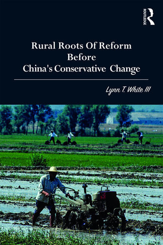 Rural Roots Of Reform Before Chinas Conservative Change Lynn T White Iii
