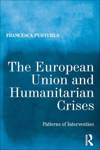 The European Union And Humanitarian Crises Patterns Of Intervention Francesca Pusterla