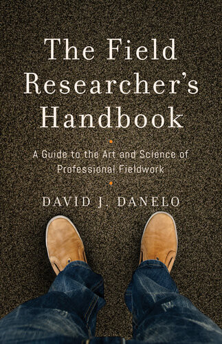 The Field Researchers Handbook A Guide To The Art And Science Of Professional Fieldwork David J Danelo