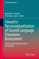 Toward A Reconceptualization Of Second Language Classroom Assessment Praxis And Researcherteacher Partnership 1st Edition Matthew E Poehner