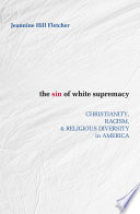 The Sin Of White Supremacy Christianity Racism And Religious Diversity In America Jeannine Fletcher Hill