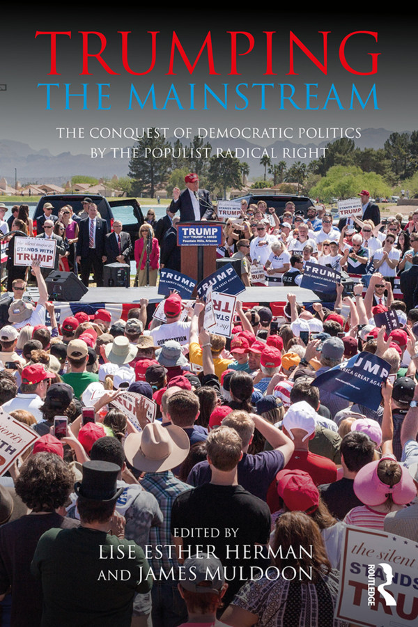 Trumping The Mainstream The Conquest Of Democratic Politics By The Populist Radical Right Lise Esther Herman James Muldoon