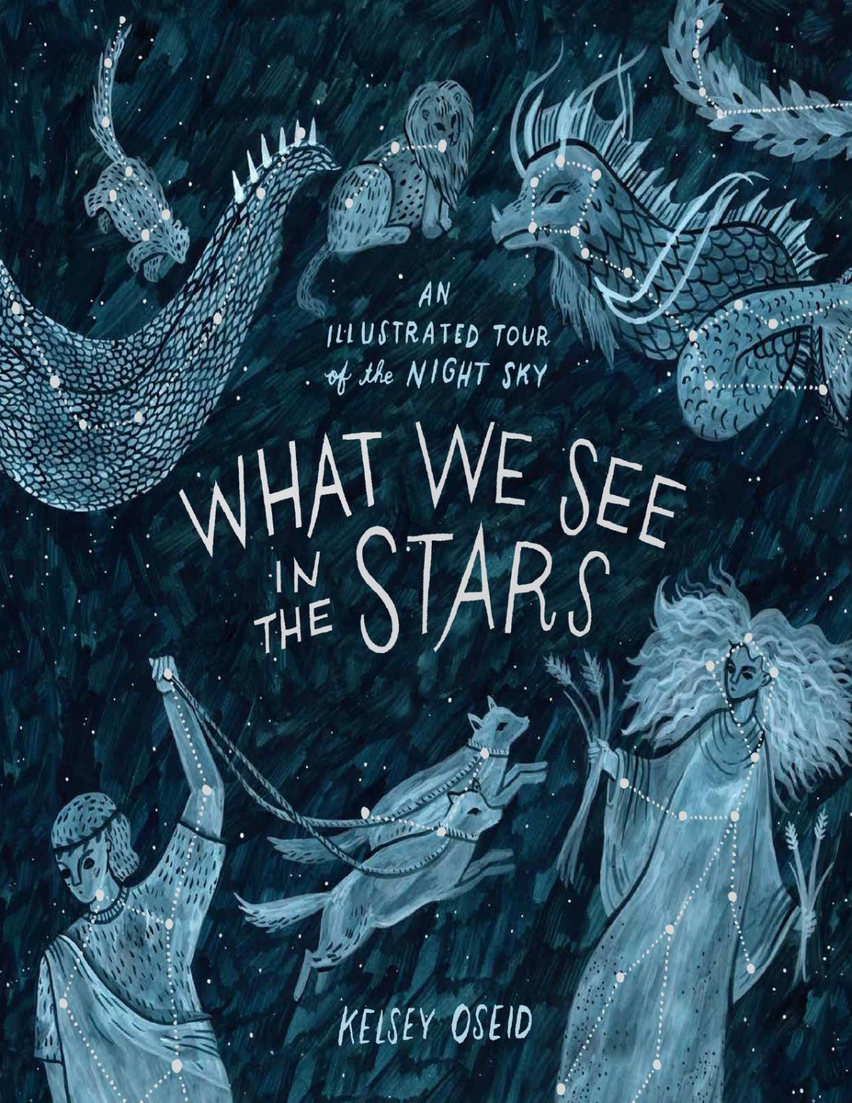 What We See In The Stars An Illustrated Tour Of The Night Sky Kelsey Oseid