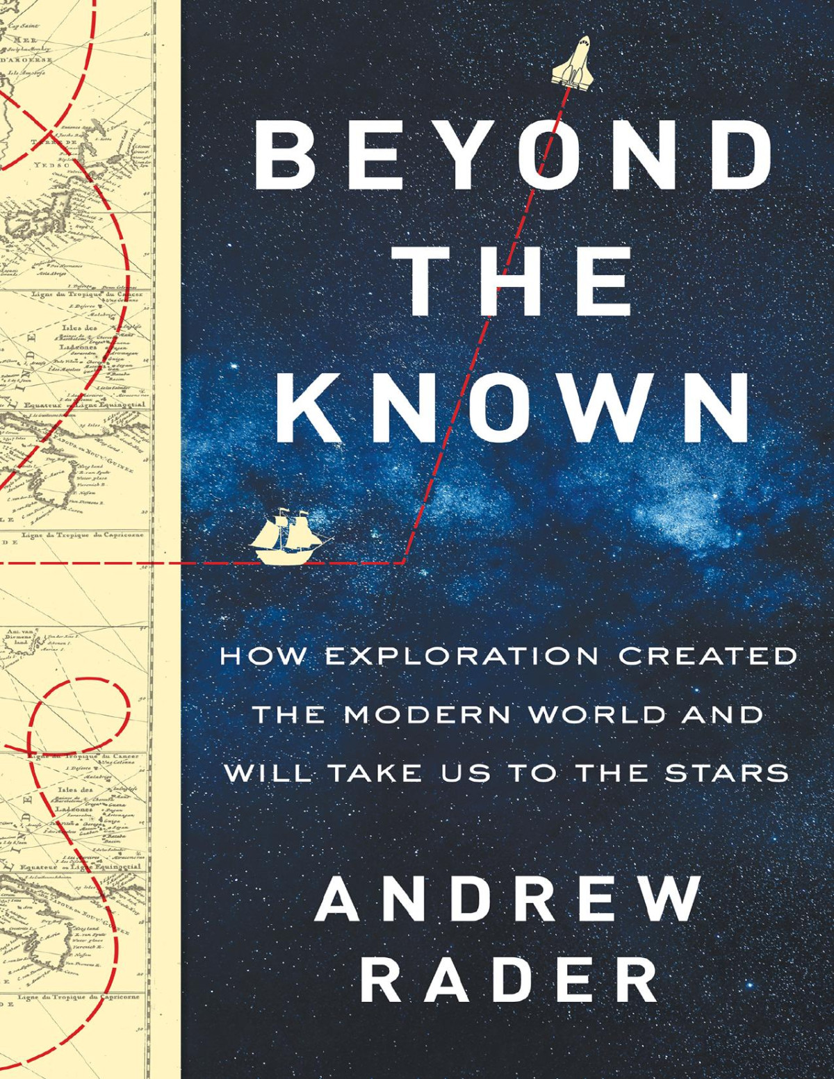 Beyond The Known How Exploration Created The Modern World And Will Take Us To The Stars Andrew Rader