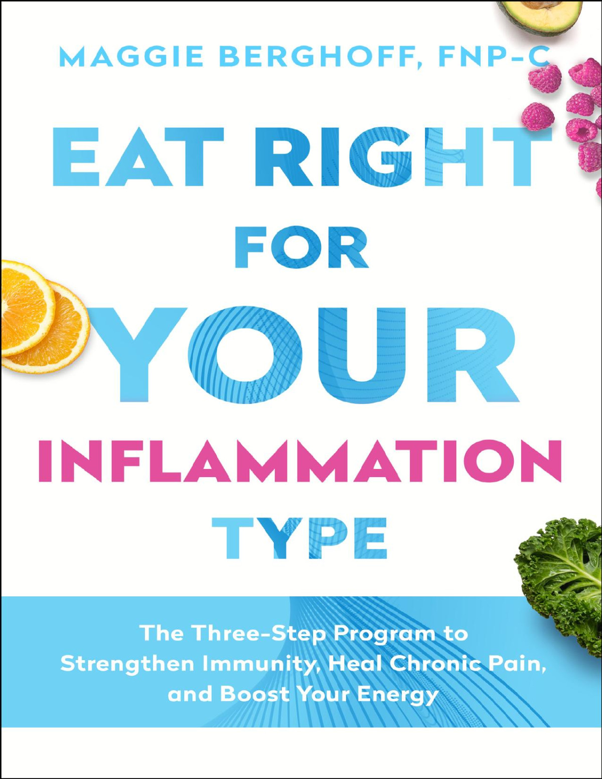 Eat Right For Your Inflammation Type The Threestep Program To Strengthen Immunity Heal Chronic Pain And Boost Your Energy Maggie Berghoff
