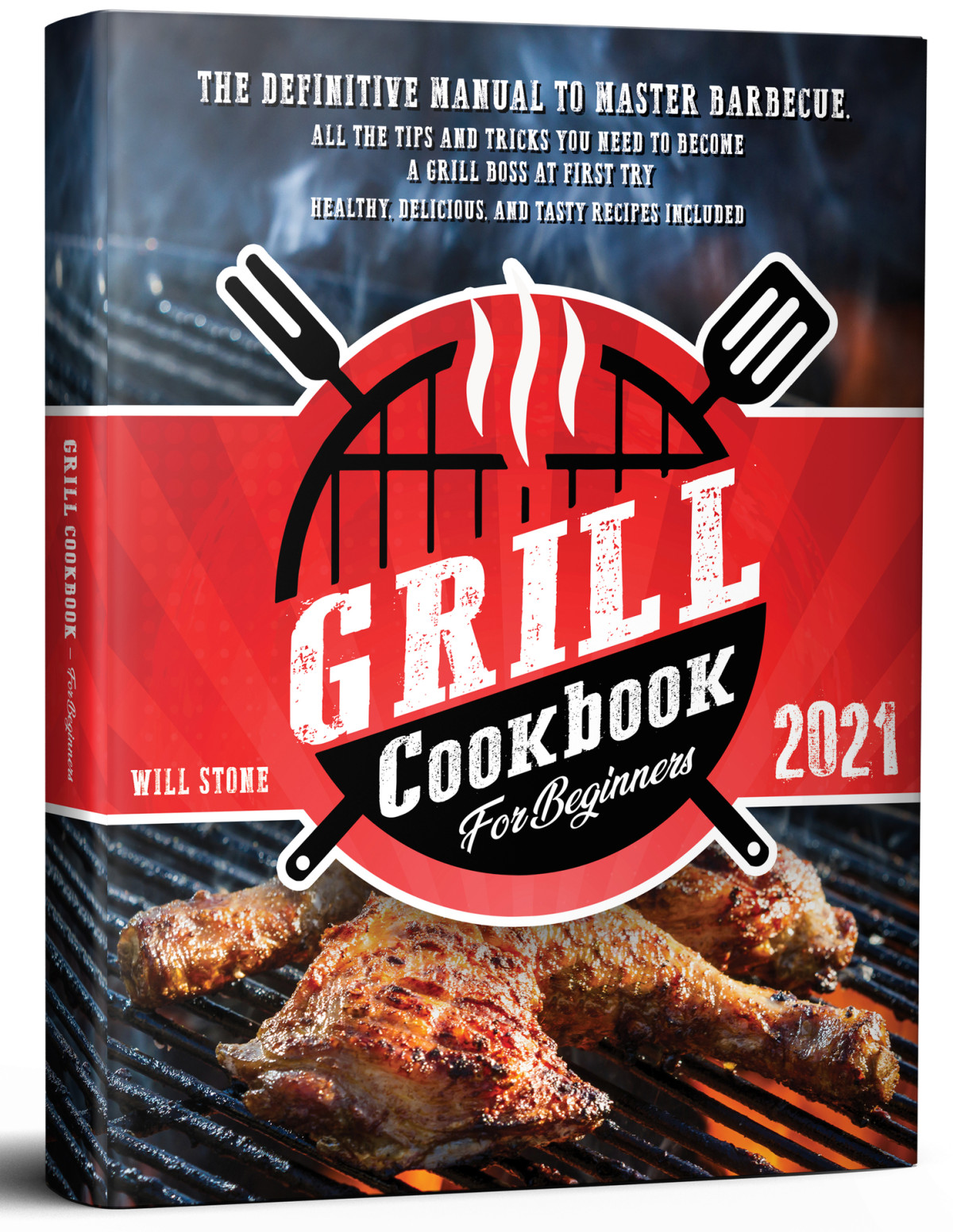 Grill Cookbook For Beginners The Definitive Manual To Master Barbecueall The Tips And Tricks You Need To Become A Grill Boss At First Try Healthy Delicious And Tasty Recipes Included Will Stone
