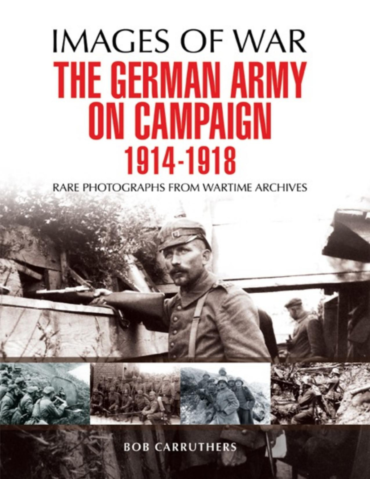 The German Army On Campaign 19141918 1st Edition Bob Carruthers