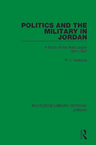 Politics And The Military In Jordan A Study Of The Arab Legion 19211957 Reprint P J Vatikiotis