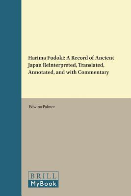Harima Fudoki A Record Of Ancient Japan Reinterpreted Translated Annotated And With Commentary Edwina Palmer