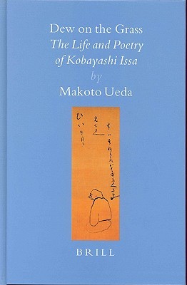 Dew On The Grass The Life And Poetry Of Kobayashi Issa Brills Japanese Studies Library Makoto Ueda