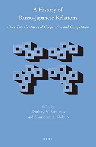 A History Of Russojapanese Relations Over Two Centuries Of Cooperation And Competition Brills Japanese Studies Library Dmitry V Streltsov