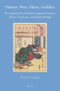 Dancer Nun Ghost Goddess The Legend Of Gi And Hotoke In Japanese Literature Theater Visual Arts And Cultural Heritage Roberta Strippoli