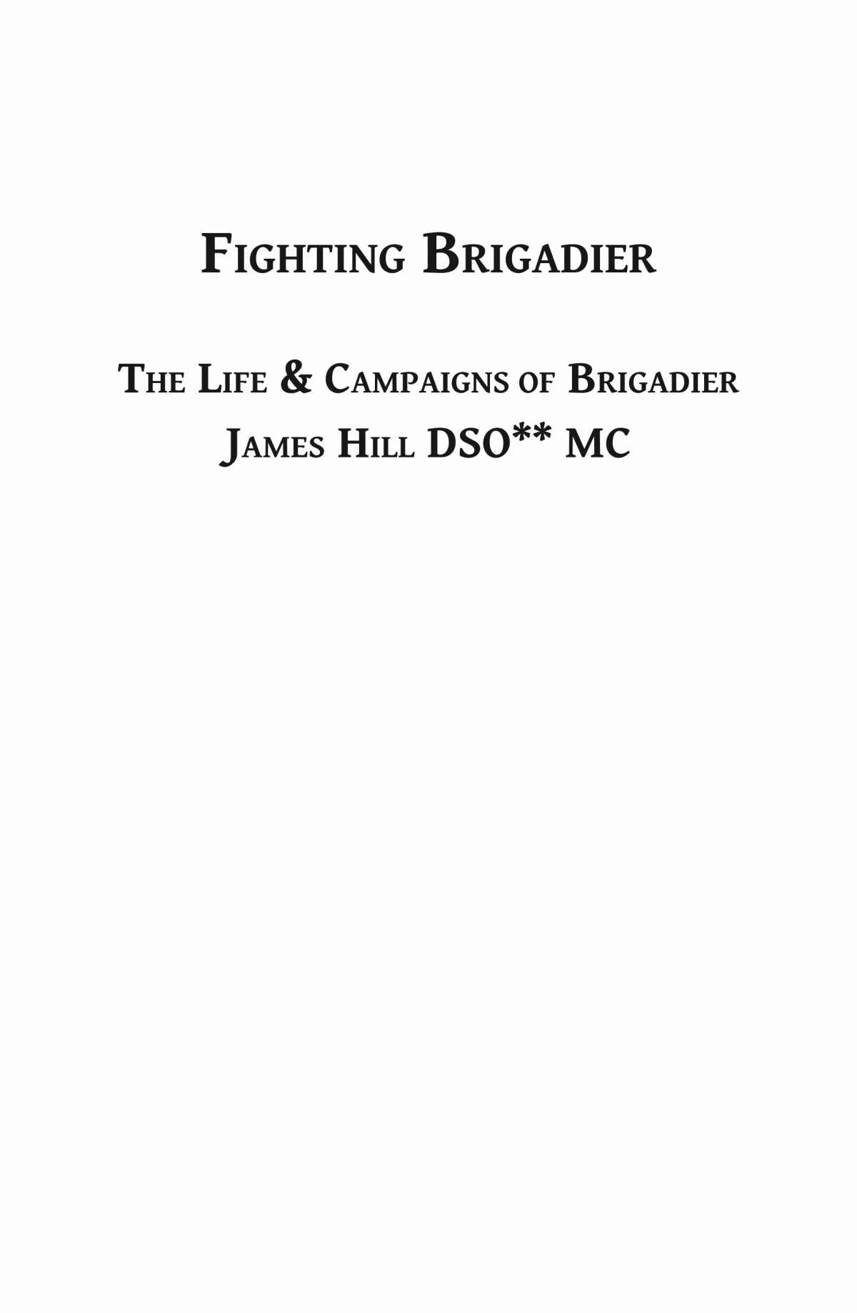 Fighting Brigadier The Life Of Brigadier James Hill Dso Mc Peter Harclerode