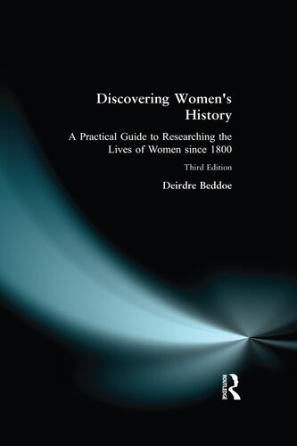 Discovering Womens History A Practical Guide To Researching The Lives Of Women Since 1800 Third Edition First Issued In Hardback 2017 Deirdre Beddoe