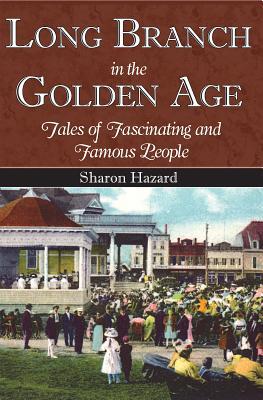 Long Branch In The Golden Age Tales Of Fascinating And Famous People Sharon Hazard