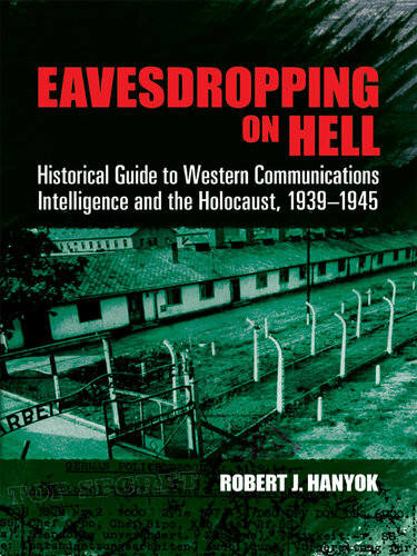 Eavesdropping On Hell Historical Guide To Western Communications Intelligence And The Holocaust 19391945 2nd Edition Robert J Hanyok