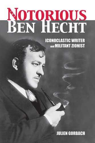 The Notorious Ben Hecht Iconoclastic Writer And Militant Zionist Julien Gorbach