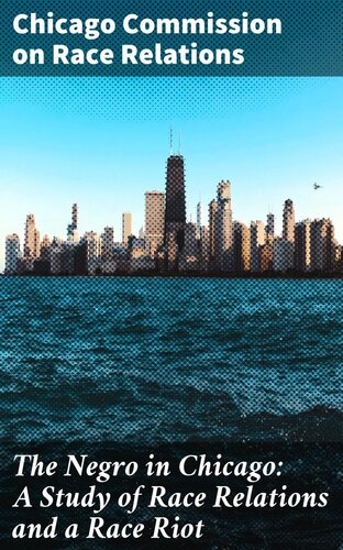 The Negro In Chicago A Study Of Race Relations And A Race Riot Chicago Commission On Race Relations