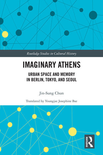 Imaginary Athens Urban Space And Memory In Berlin Tokyo And Seoul Jinsung Chun