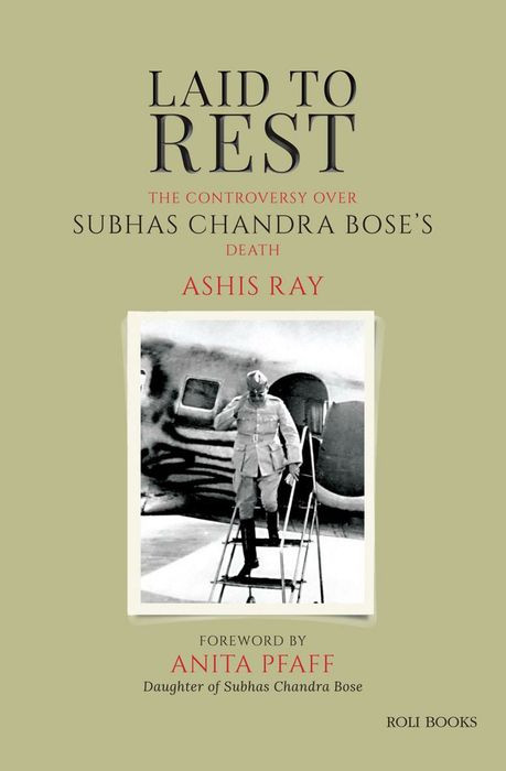 Laid To Rest The Controversy Over Subhas Chandra Boses Death Ashis Ray