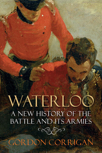 Waterloo A New History Of The Battle And Its Armies Gordon Corrigan