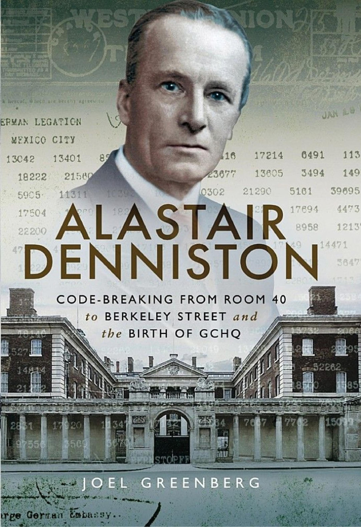 Alastair Denniston Codebreaking From Room 40 To Berkeley Street And The Birth Of Gchq Joel Greenberg