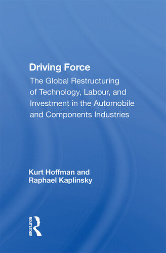Driving Force The Global Restructuring Of Technology Labor And Investment In The Automobile And Components Industry Kurt Hoffman