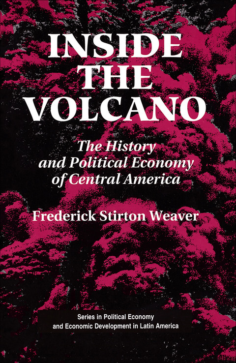Inside The Volcano The History And Political Economy Of Central America 1st Edition Frederick Stirton Weaver
