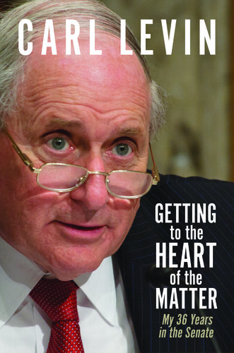 Getting To The Heart Of The Matter My 36 Years In The Senate Carl Levin
