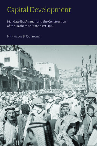 Capital Development Mandate Era Amman And The Construction Of The Hashemite State 19211946 Harrison Guthorn