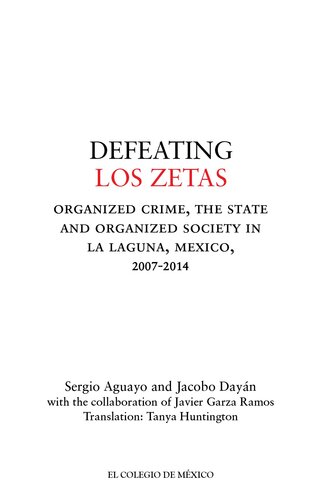 Defeating Los Zetas Organized Crime The State And Organized Society In La Laguna Mexico 20072014 Sergio Aguayo Y Jacobo Dayn