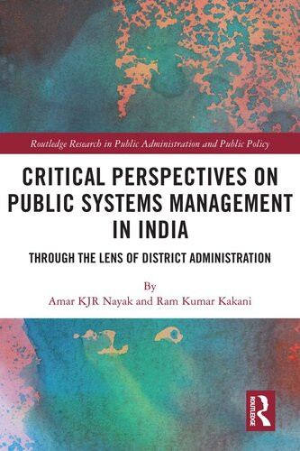 Critical Perspectives On Public Systems Management In India Through The Lens Of District Administration Amar Kjr Nayak Ram Kumar Kakani