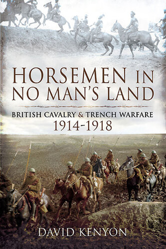 British Cavalry And Trench Warfare 19141918 David Kenyon