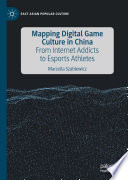 Mapping Digital Game Culture In China From Internet Addicts To Esports Athletes 1st Edition Marcella Szablewicz
