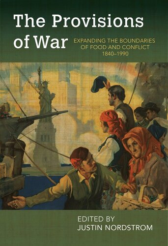 The Provisions Of War Expanding The Boundaries Of Food And Conflict 18401990 Justin Nordstrom