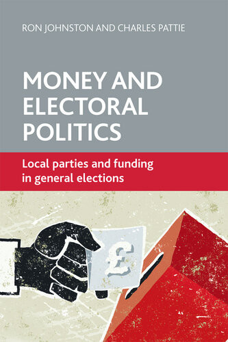 Money And Electoral Politics Local Parties And Funding At General Elections Ron Johnston Charles Pattie