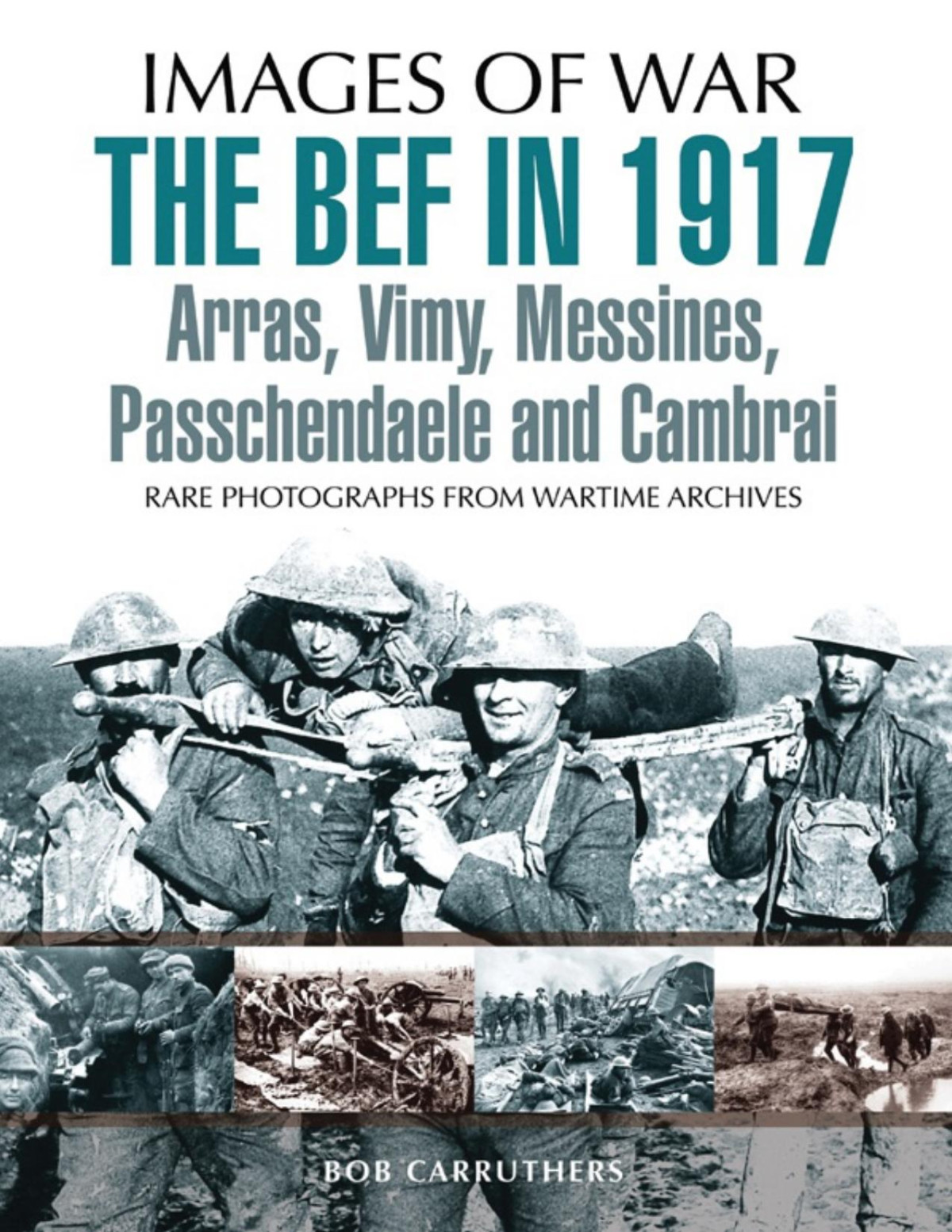 The Bef In 1917 Arras Vimy Messines Passchendaele And Cambrai 1st Edition Bob Carruthers