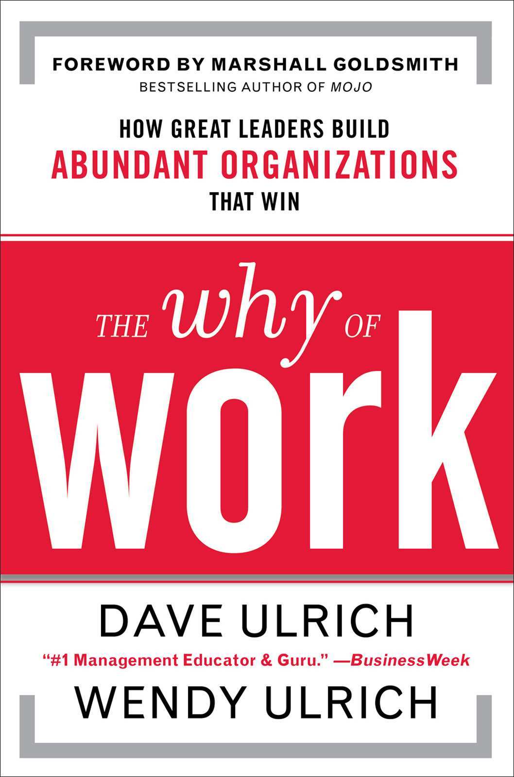 The Why Of Work How Great Leaders Build Abundant Organizations That Win David Ulrich Wendy Ulrich Marshall Goldsmith
